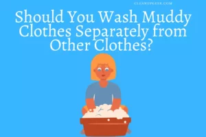 Should I wash muddy clothes separately, Should you wash muddy clothes separately from other clothes