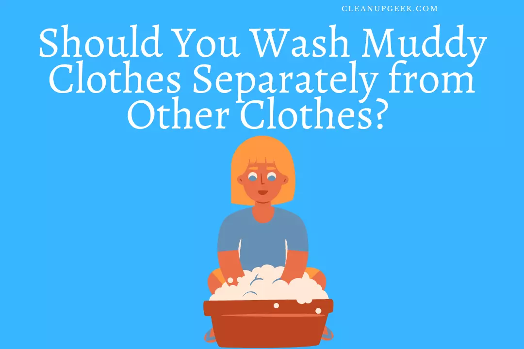 Should You wash muddy clothes separately?