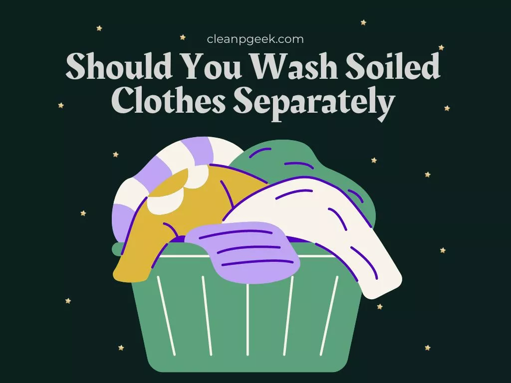 Should you wash soiled clothes separately