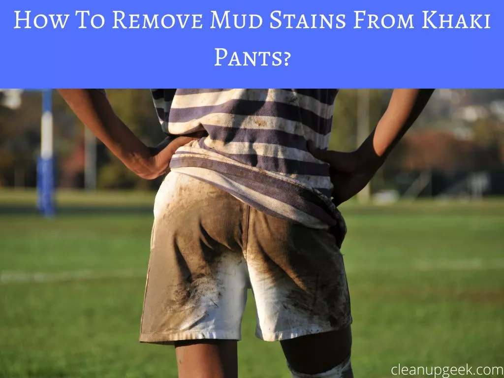 How to Get Mud Stains Out of Khaki Pants?