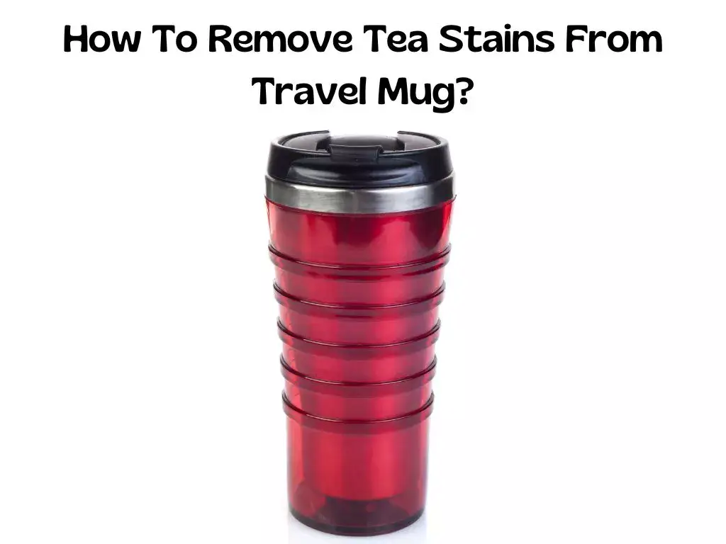 How to clean tea stains from a stainless steel travel mug