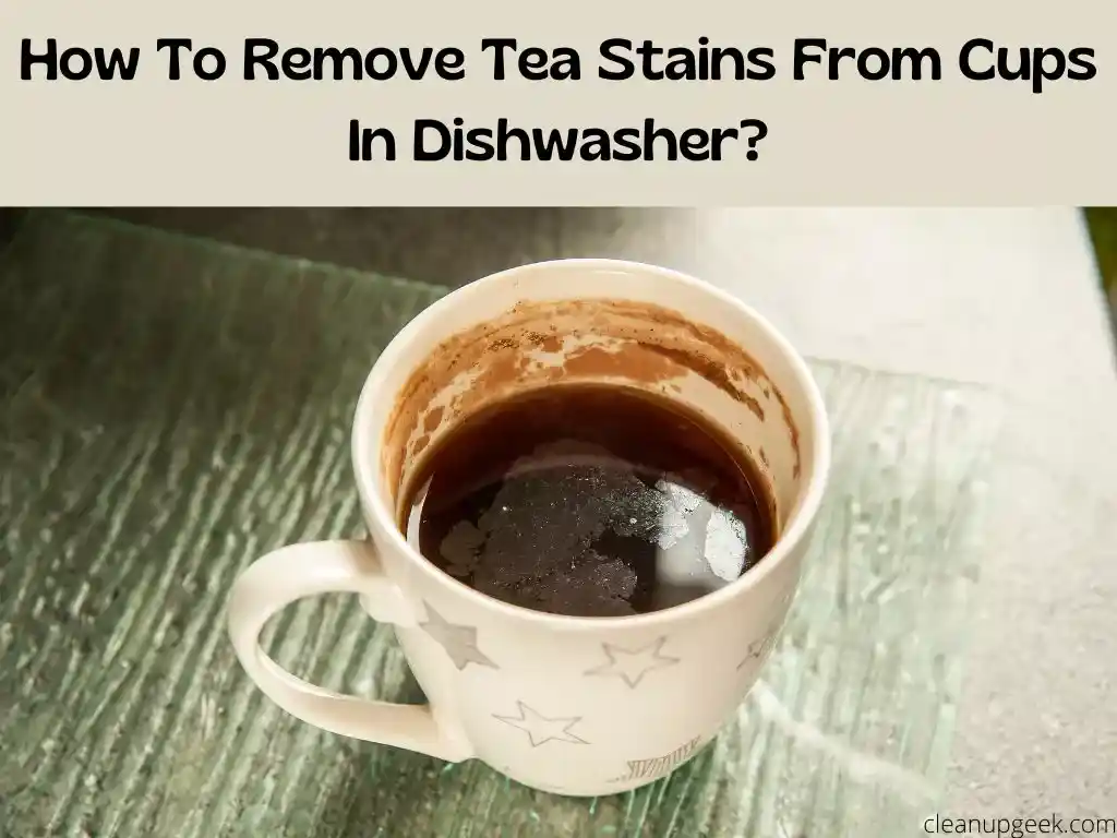 How To Remove Tea Stains From Cups In Dishwasher