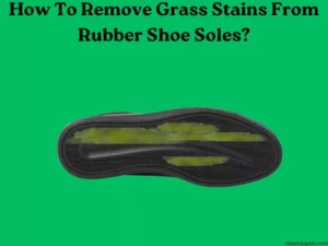 How To Remove Grass Stains From Rubber Soles?