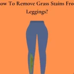 How To Remove Grass Stains From Leggings?