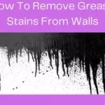 How To Remove Grease Stains From Walls?