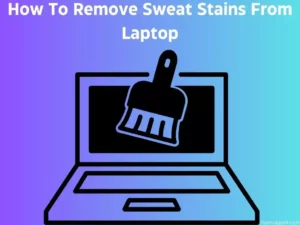 How To Remove Sweat Stains From Laptop