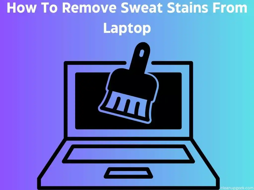 How To Remove Sweat Stains From Laptop