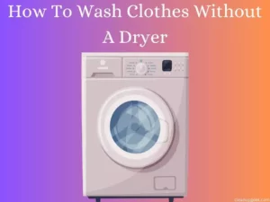 How To Wash Clothes Without A Dryer