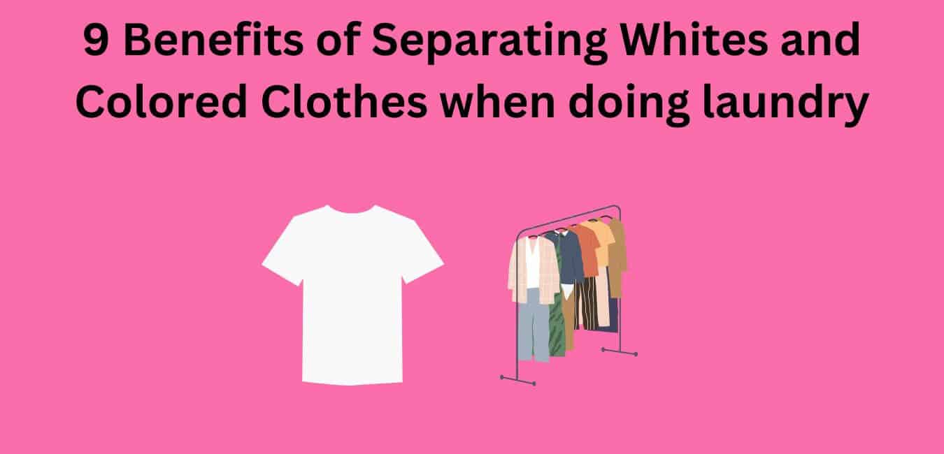 9 Benefits of Separating Whites and Colored Clothes when doing laundry