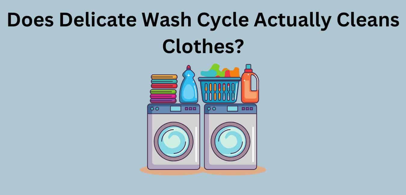 Does Delicate Wash Cycle Clean Clothes?