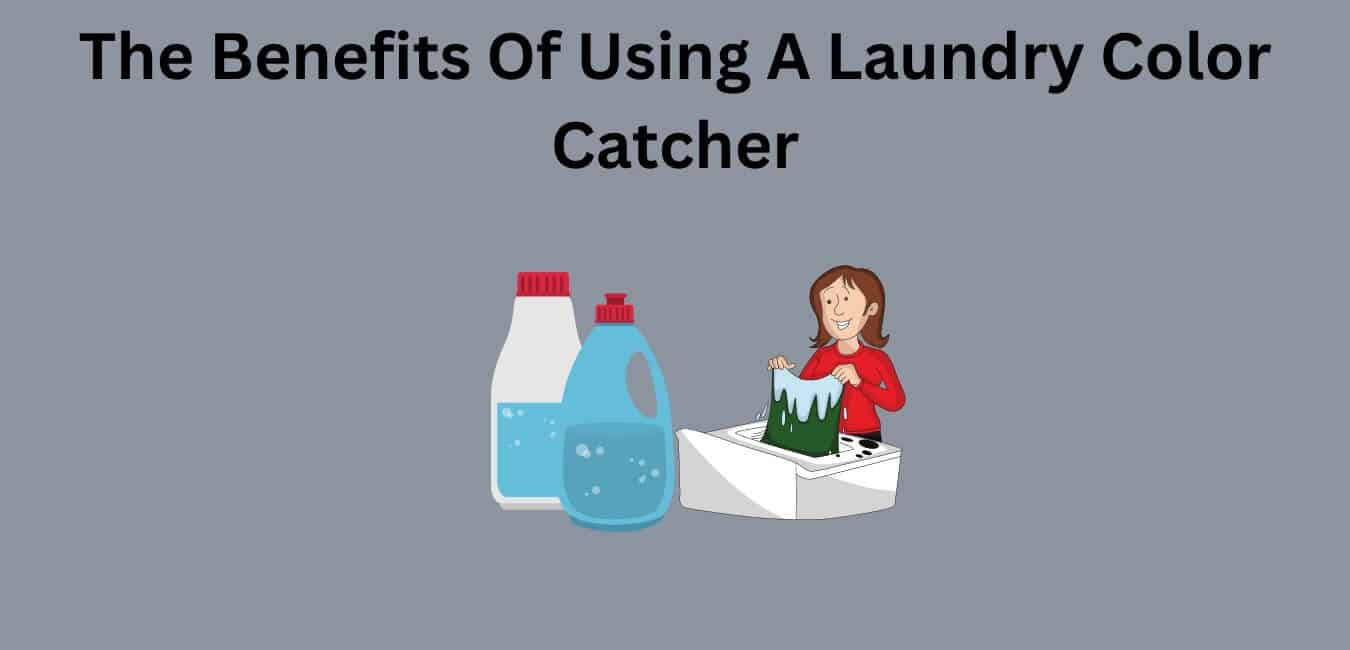 The Benefits Of Using A Laundry Color Catcher