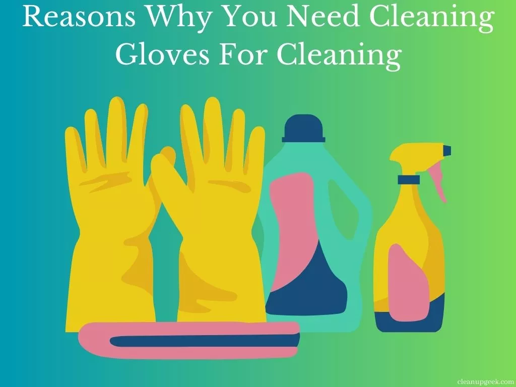 12 Reasons Why You Need Cleaning Gloves For Cleaning
