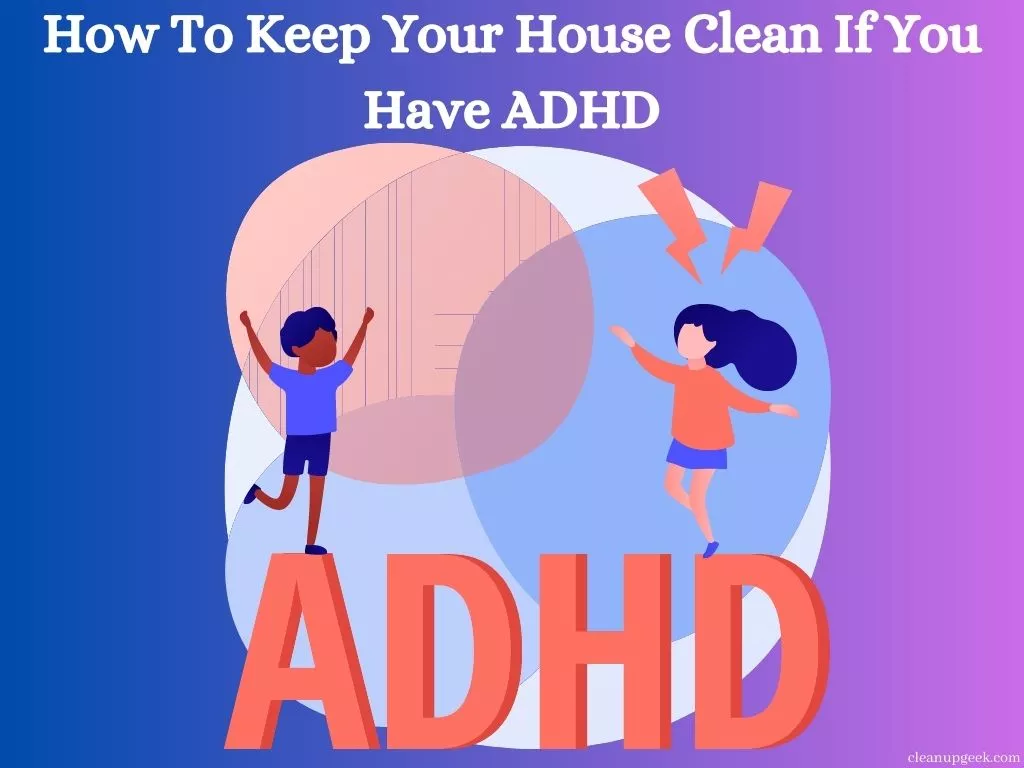 23 Tips To Keep Your House Clean If You Have ADHD