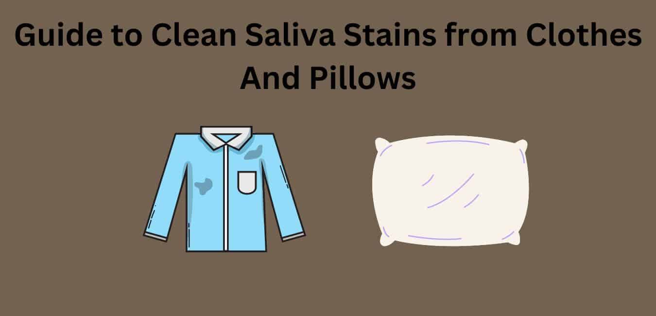 Guide to Clean Saliva Stains from Clothes And Pillows