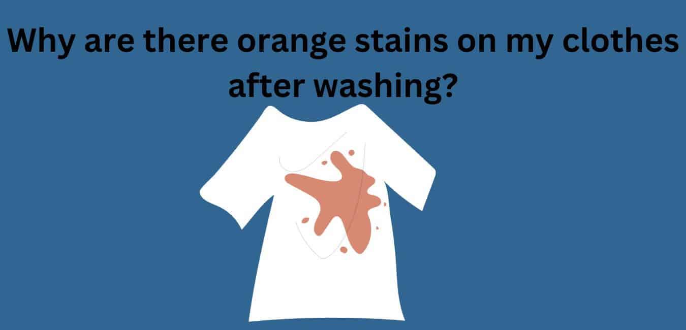 Why are there orange stains on my clothes after washing?