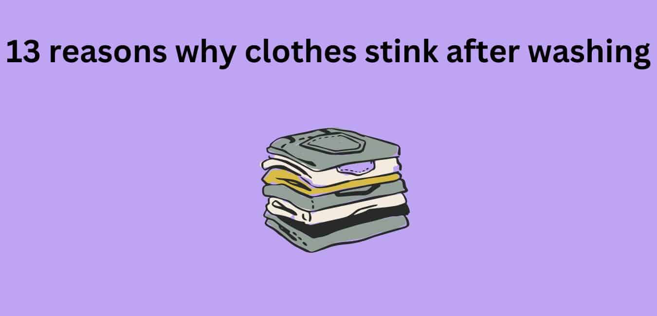 13 reasons why clothes stink after washing