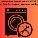 How To Maximize Your Laundry Quality With Washing Machine’s Rinse And Spin Settings?