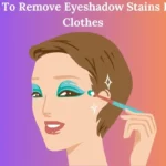 Easy Tips On How To Remove Eyeshadow Stains?