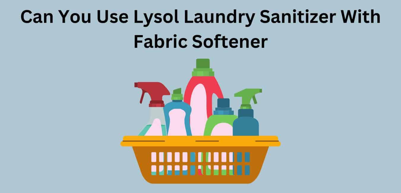 Can You Use Lysol Laundry Sanitizer With Fabric Softener