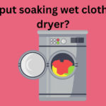 Can you put soaking wet clothes in the dryer?