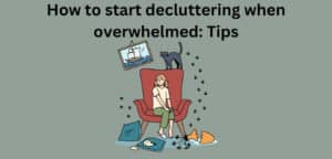 How to start decluttering when overwhelmed: Tips