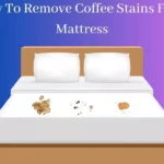 Easy Tips To Remove Coffee Stains From Mattress