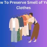 The Ultimate Guide to Preserving Clothing Smell