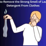 How to Remove the Strong Smell of Laundry Detergent From Clothes: Step-By-Step Guide