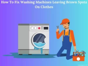 How To Fix Washing Machines Leaving Brown Spots On Clothes