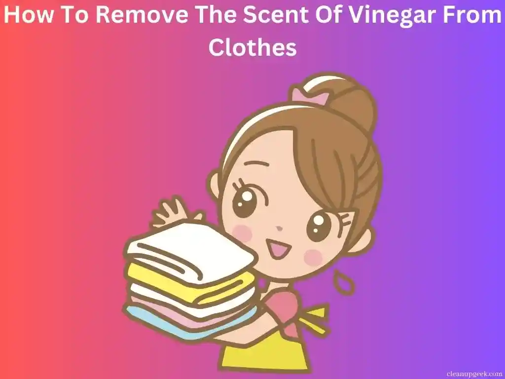 How to remove The Scent oF Vinegar from clothes