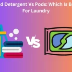 Liquid Detergent Vs Pods: Which Is Better For Laundry