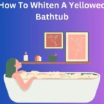 How To Whiten A Yellowed Bathtub
