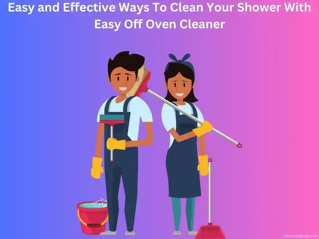 Easy and Effective Ways To Clean Your Shower With Easy Off Oven Cleaner