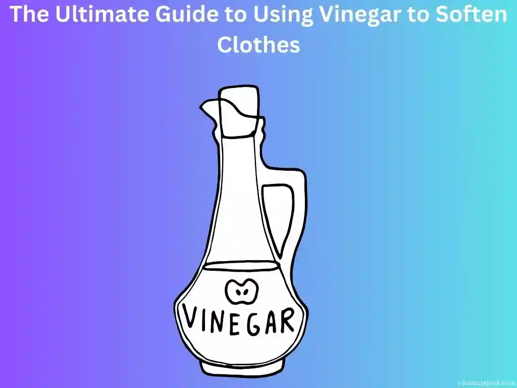 The Ultimate Guide to Using Vinegar to Soften Clothes