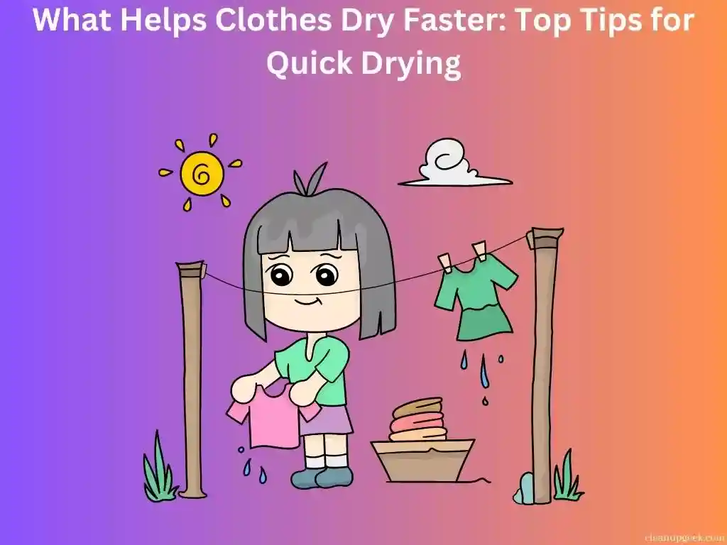 What Helps Clothes Dry Faster: Top Tips for Quick Drying