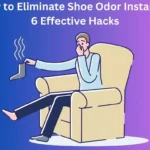 How to Eliminate Shoe Odor Instantly: 6 Effective Hacks