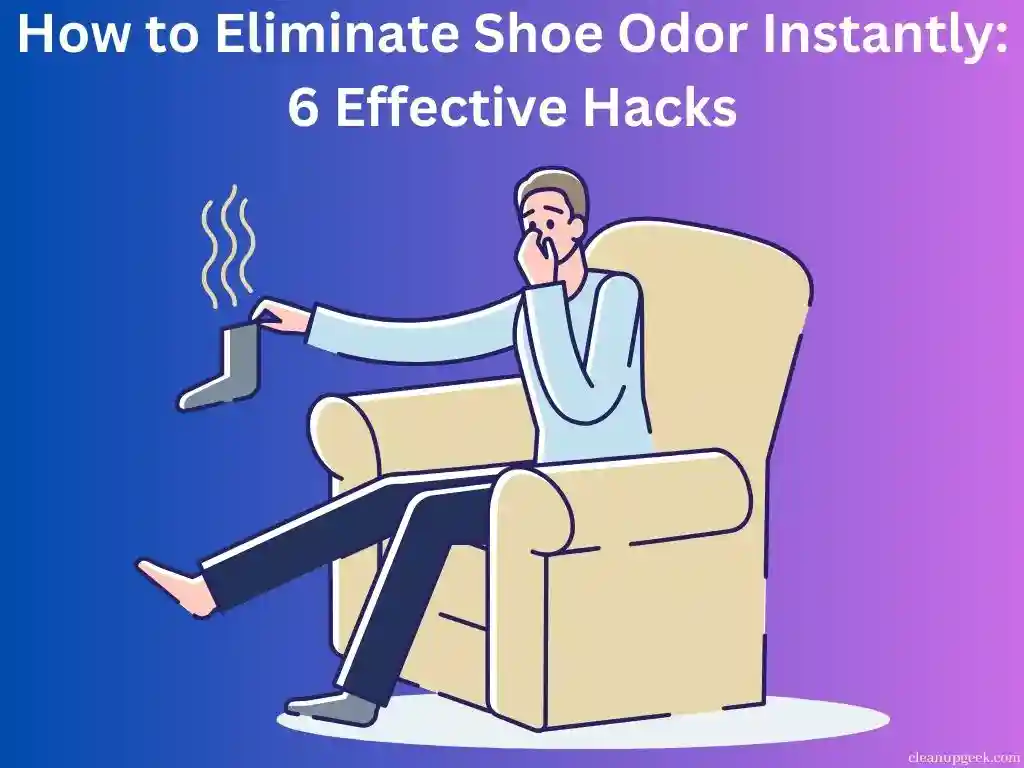 How to Eliminate Shoe Odor Instantly: 6 Effective Hacks