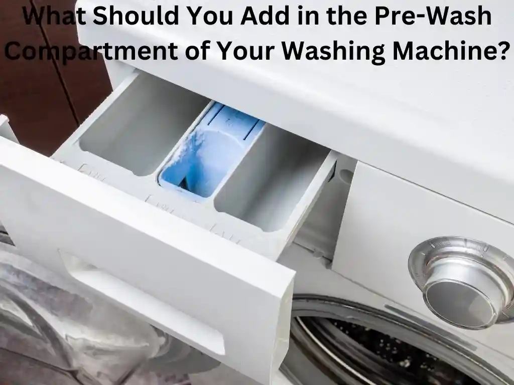 What Should You Add in the Pre-Wash Compartment of Your Washing Machine?