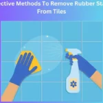 Effective Methods To Remove Rubber Stains From Tiles