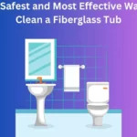 The Safest and Most Effective Way to Clean a Fiberglass Tub