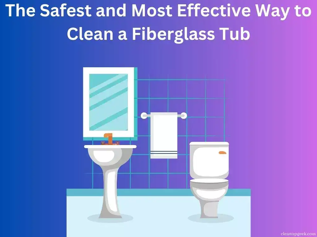 The Safest and Most Effective Way to Clean a Fiberglass Tub