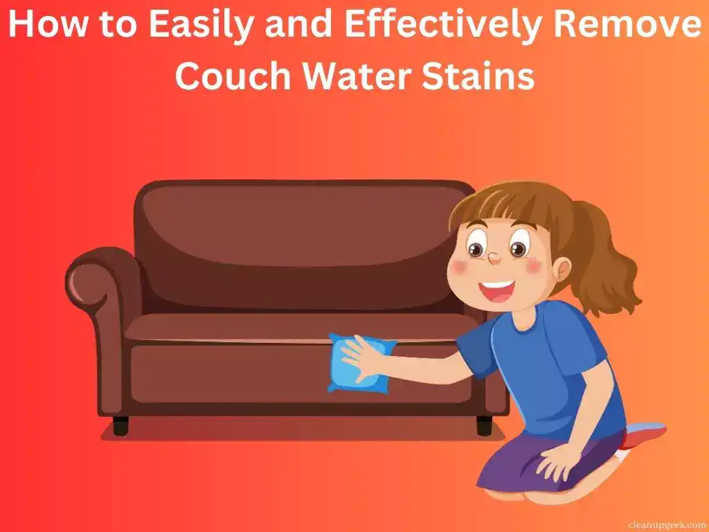 How to Easily and Effectively Remove Couch Water Stains