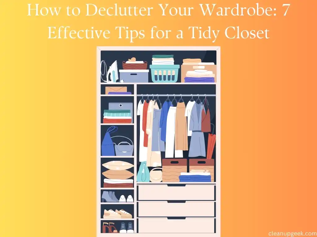 How to Declutter Your Wardrobe: 7 Effective Tips for a Tidy Closet