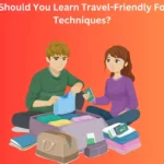 Why Should You Learn Travel-Friendly Folding Techniques?
