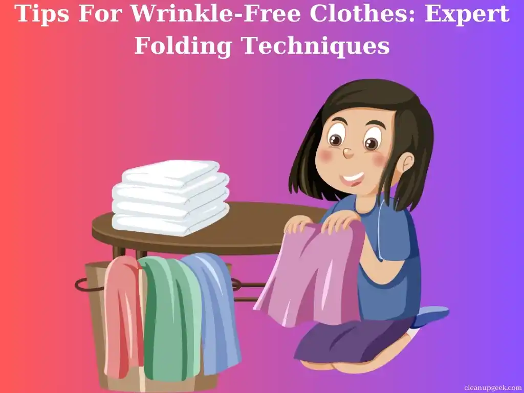 5 Tips For Wrinkle-Free Clothes: Expert Folding Techniques