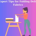 10 Expert Tips for Folding Delicate Fabrics