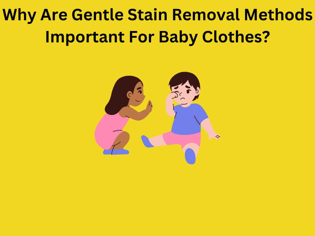 Why Are Gentle Stain Removal Methods Important For Baby Clothes?