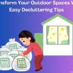 Transform Your Outdoor Spaces With Easy Decluttering Tips