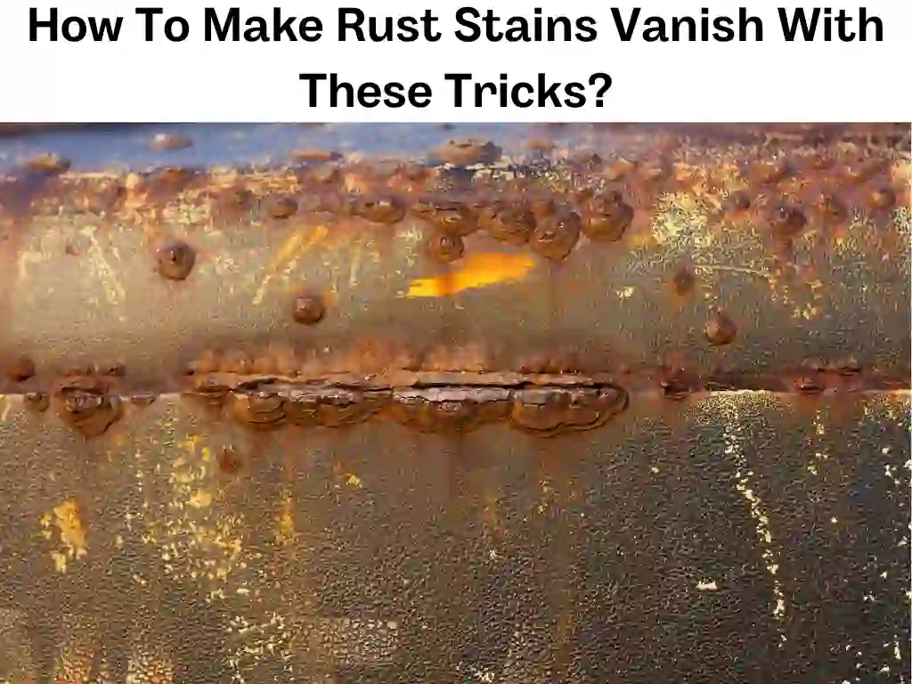 How To Make Rust Stains Vanish With These Tricks?
