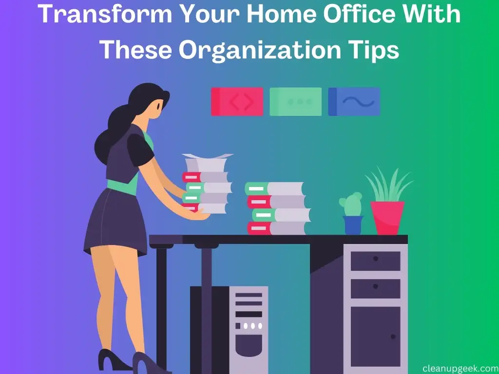 Transform Your Home Office With These Organization Tips